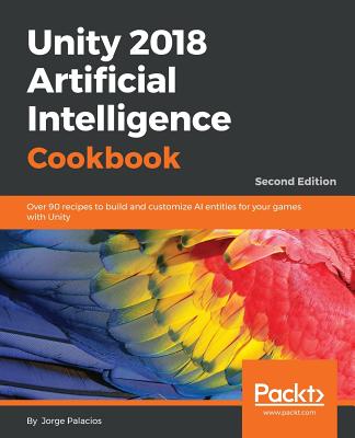 Unity 2018 Artificial Intelligence Cookbook - Second Edition By Jorge Palacios Cover Image