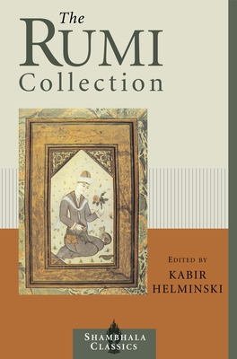 The Rumi Collection: An Anthology of Translations of Mevlana Jalaluddin Rumi (Shambhala Classics) By Mevlana Jalaluddin Rumi, Kabir Helminski (Editor), Andrew Harvey (Introduction by) Cover Image