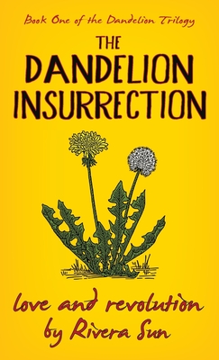 The Dandelion Insurrection - Love and Revolution - (Dandelion Trilogy #1) By Rivera Sun Cover Image