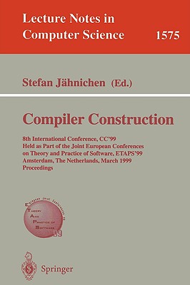Compiler Construction: 8th International Conference, Cc'99, Held as Part of the Joint European Conferences on Theory and Practice of Software (Lecture Notes in Computer Science #1575) By Stefan Jähnichen (Editor) Cover Image