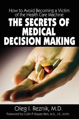 The Secrets of Medical Decision Making: How to Avoid Becoming a Victim of the Health Care Machine Cover Image
