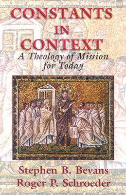 Constants in Context: A Theology of Mission for Today (American Society of Missiology #30) By Stephen B. Bevans, Roger Schroeder Cover Image