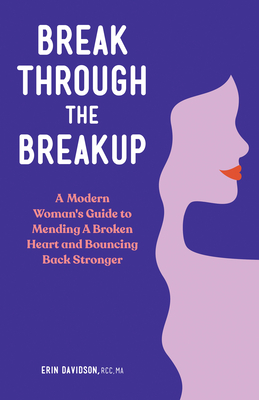 Break Through the Breakup: A Modern Woman's Guide to Mending A Broken Heart and Bouncing Back Stronger By Erin Davidson Cover Image