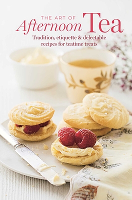 The Art of Afternoon Tea: Tradition, etiquette & recipes for delectable teatime treats Cover Image