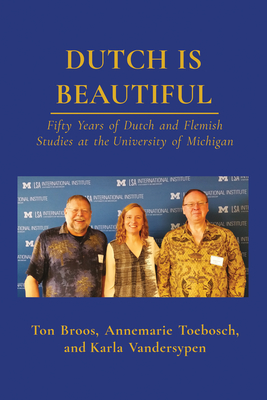 Dutch is Beautiful: Fifty Years of Dutch and Flemish Studies at the University of Michigan Cover Image