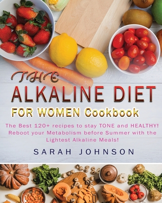 Alkaline Diet for Women Cookbook: The Best 120+ recipes to stay TONE and HEALTHY! Reboot your Metabolism before Summer with the Lightest Alkaline Meal Cover Image