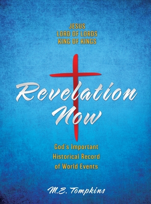 Revelation Now: JESUS LORD OF LORDS KING OF KINGS God's Important Historical Record of World Events Cover Image