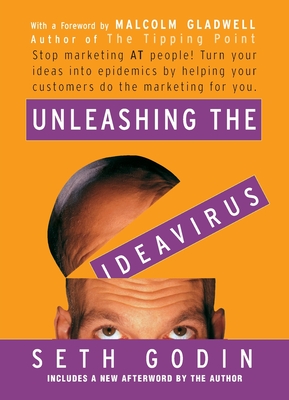Unleashing the Ideavirus: Stop Marketing AT People! Turn Your Ideas into Epidemics by Helping Your Customers Do the Marketing thing for You. By Seth Godin, Malcolm Gladwell Cover Image