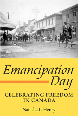 Emancipation Day: Celebrating Freedom in Canada By Natasha L. Henry Cover Image