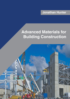 Advanced Materials for Building Construction By Jonathan Hunter (Editor) Cover Image