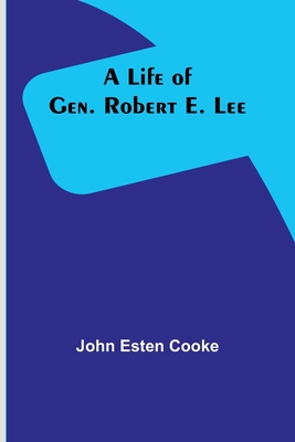 A Life of Gen. Robert E. Lee By John Esten Cooke Cover Image