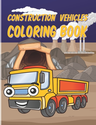 Construction Vehicles Coloring Book: Including Excavators, Cranes, Dump Trucks, Diggers, Cement Trucks, Steam Rollers, and Bonus Activity Pages for Ki Cover Image