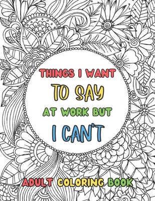 Things I Want To Say At Work But Can't, Adult Coloring Book: Funny Office  Notebook Gift (Paperback) | Aaron's Books
