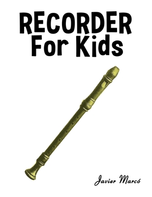 Recorder for Kids: Christmas Carols, Classical Music, Nursery Rhymes, Traditional & Folk Songs! (Sheet Music Book for Kids)