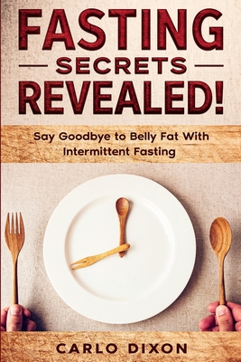 Fasting For Beginners: FASTING SECRETS REVEALED - Say Goodbye to Belly Fat With Intermittent Fasting