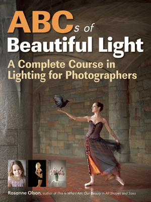 ABCs of Beautiful Light: A Complete Course in Lighting for Photographers By Rosanne Olson Cover Image
