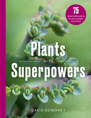 Plants with Superpowers: 75 Remarkable Plants for your Garden and Home By David Domoney, C. Hort. FCI Hort. F Wcg. Cover Image