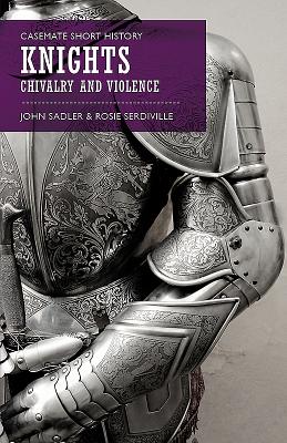 Knights: Chivalry and Violence (Casemate Short History) Cover Image