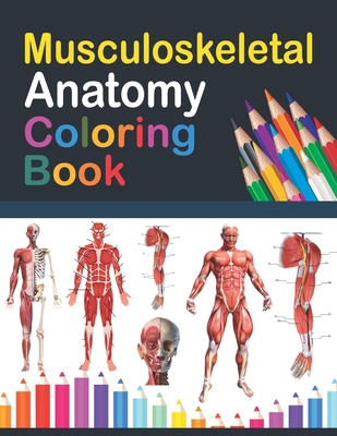Musculoskeletal Anatomy Coloring Book: Muscular & Skeletal System Coloring Book for Kids. Musculoskeletal Anatomy Coloring Pages for Kids. Human Anato Cover Image