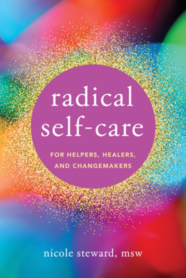 Radical Self-Care for Helpers, Healers, and Changemakers 