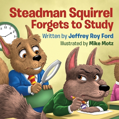 Steadman Squirrel Forgets to Study By Jeffrey Roy Ford Cover Image