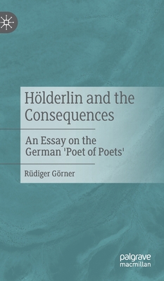 Hölderlin and the Consequences: An Essay on the German 'Poet of Poets' By Rüdiger Görner Cover Image