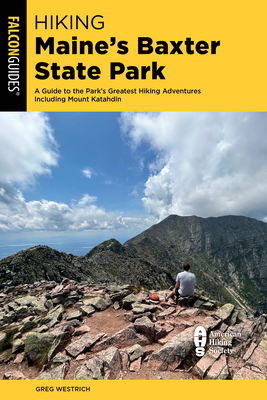Hiking Maine's Baxter State Park: A Guide to the Park's Greatest Hiking Adventures Including Mount Katahdin Cover Image