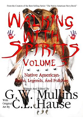 Walking With Spirits Volume 3 Native American Myths, Legends, And Folklore By G. W. Mullins, C. L. Hause (Illustrator) Cover Image