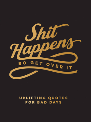 Shit Happens So Get Over It: Uplifting Quotes for Bad Days Cover Image