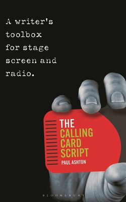 The Calling Card Script: A Writer's Toolbox for Stage, Screen and Radio By Paul Ashton Cover Image