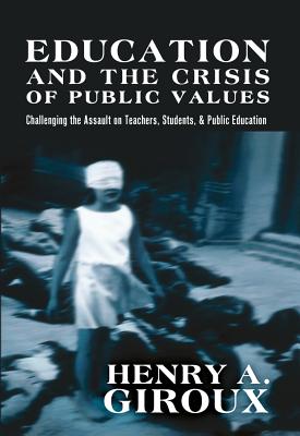 Education and the Crisis of Public Values: Challenging the Assault on Teachers, Students, & Public Education (Counterpoints #400) By Shirley R. Steinberg (Editor), Henry A. Giroux Cover Image