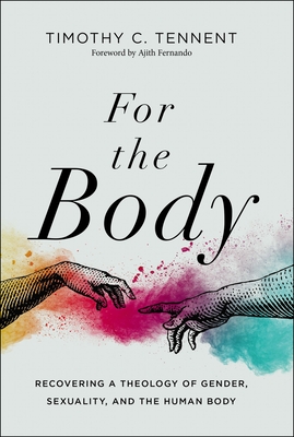 For the Body: Recovering a Theology of Gender, Sexuality, and the Human Body By Timothy C. Tennent Cover Image