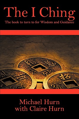 The I Ching: The Book to Turn to for Wisdom and Guidance By Michael Hurn Cover Image