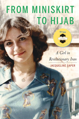 From Miniskirt to Hijab: A Girl in Revolutionary Iran By Jacqueline Saper Cover Image