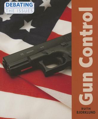 Gun Control (Debating the Issues) By Ruth Bjorklund Cover Image