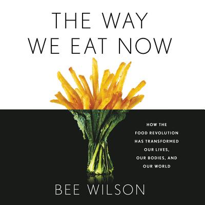 The Way We Eat Now: How the Food Revolution Has Transformed Our Lives, Our Bodies, and Our World Cover Image