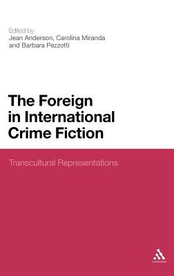 The Foreign in International Crime Fiction: Transcultural Representations By Jean Anderson (Editor), Barbara Pezzotti (Editor), Carolina Miranda (Editor) Cover Image