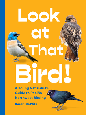 Look at That Bird!: A Young Naturalist's Guide to Pacific Northwest Birding Cover Image