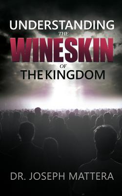Understanding the Wineskin of the Kingdom By Dr Joseph Mattera Cover Image