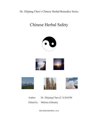 Chinese Herbal Safety - Dr. Zhijiang Chen Chinese Herbal Remedies Series: This book introduced definition, principle, precaution of Chinese herbs, rea Cover Image