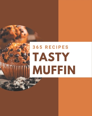 365 Tasty Muffin Recipes: Unlocking Appetizing Recipes in The Best Muffin Cookbook! By Sarah Harris Cover Image