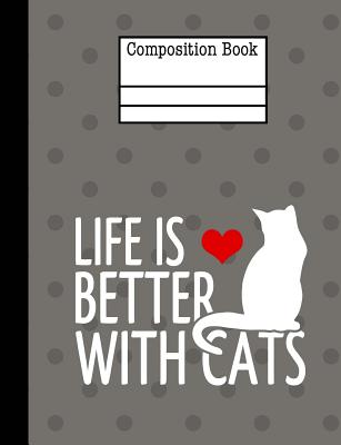 Life Is Better With Cats Composition Notebook - College Ruled: 7.44 x 9.69 - 200 Pages - School Student Teacher Office By Rengaw Creations Cover Image