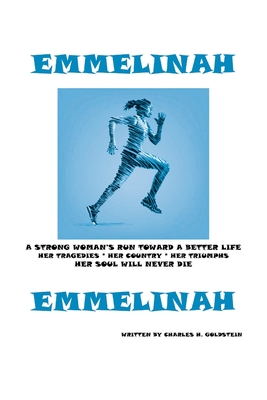 Emmelinah: A Strong Woman's Run Toward a Better Life. Her Tragedies - Her Country - Her Triumphs - Her Soul Will Never Die Cover Image