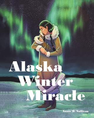 Alaska Winter Miracle By Annie B. Sullivan Cover Image