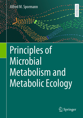 Principles of Microbial Metabolism and Metabolic Ecology By Alfred M. Spormann Cover Image
