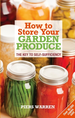 How to Store Your Garden Produce: The Key to Self-Sufficiency By Piers Warren, Tessa Pettingell (Illustrator) Cover Image