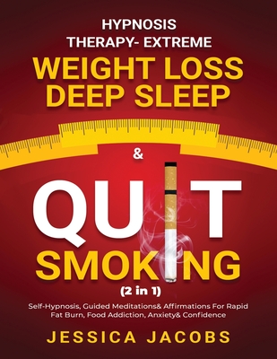Hypnosis Therapy- Extreme Weight Loss, Deep Sleep & Quit Smoking (2 in 1): Self-Hypnosis, Guided Meditations & Affirmations For Rapid Fat Burn, Food A Cover Image