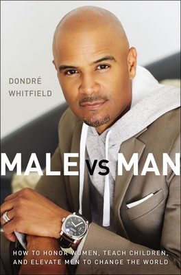 Male vs. Man: How to Honor Women, Teach Children, and Elevate Men to Change the World By Dondré T. Whitfield Cover Image