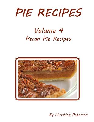 Pie Recipes Volume 4 Pecan Pies: Every title has space for notes, Delcious desserts for the Holidays Cover Image