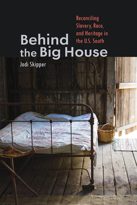 Behind the Big House: Reconciling Slavery, Race, and Heritage in the U.S. South (Humanities and Public Life) By Jodi Skipper Cover Image